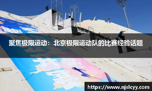 聚焦极限运动：北京极限运动队的比赛经验话题