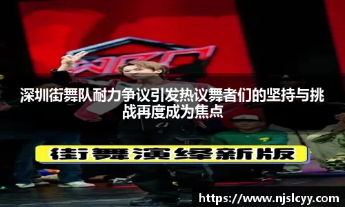 深圳街舞队耐力争议引发热议舞者们的坚持与挑战再度成为焦点