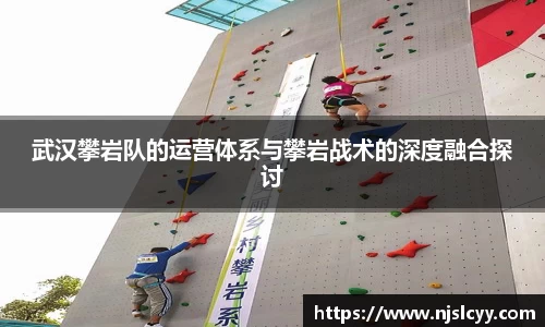 武汉攀岩队的运营体系与攀岩战术的深度融合探讨