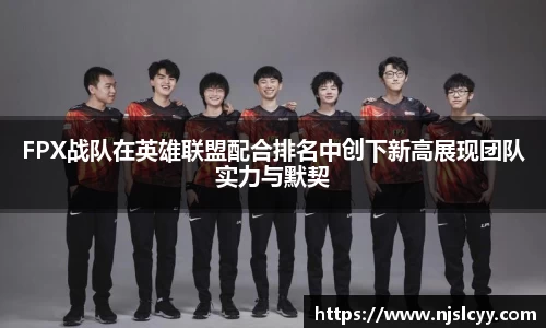 FPX战队在英雄联盟配合排名中创下新高展现团队实力与默契