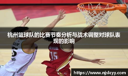 杭州篮球队的比赛节奏分析与战术调整对球队表现的影响