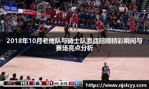 2018年10月老鹰队与骑士队激战回顾精彩瞬间与赛场亮点分析