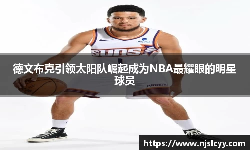 德文布克引领太阳队崛起成为NBA最耀眼的明星球员