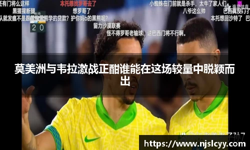 莫美洲与韦拉激战正酣谁能在这场较量中脱颖而出