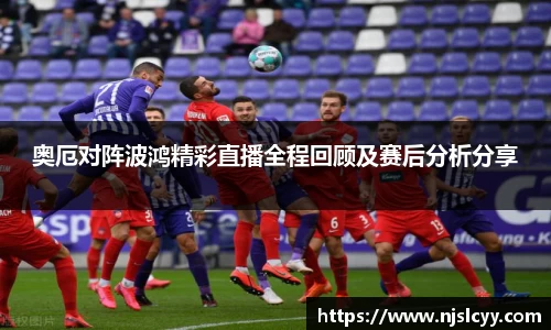 奥厄对阵波鸿精彩直播全程回顾及赛后分析分享