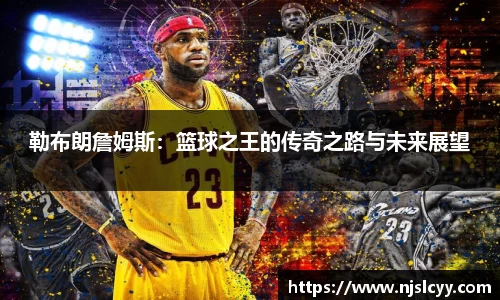 勒布朗詹姆斯：篮球之王的传奇之路与未来展望