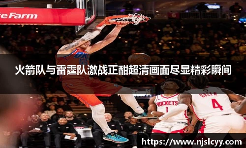 火箭队与雷霆队激战正酣超清画面尽显精彩瞬间