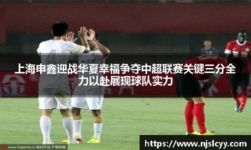 上海申鑫迎战华夏幸福争夺中超联赛关键三分全力以赴展现球队实力