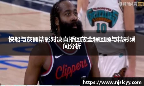 快船与灰熊精彩对决直播回放全程回顾与精彩瞬间分析